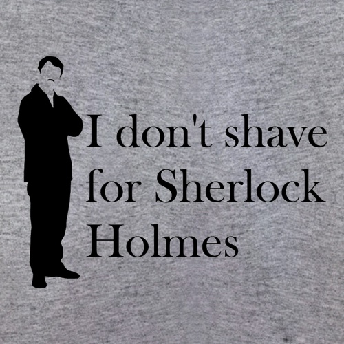 I don't shave for Sherlock Holmes 1 t shirt